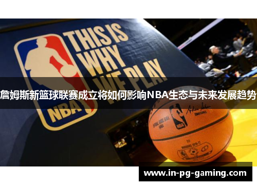 /uploads/images/20251225/zhan-mu-si-xin-lan-qiu-lian-sai-cheng-li-jiang-ru-he-ying-xiang-nba-sheng-tai-yu-wei-lai-fa-zhan-qu-shi.webp