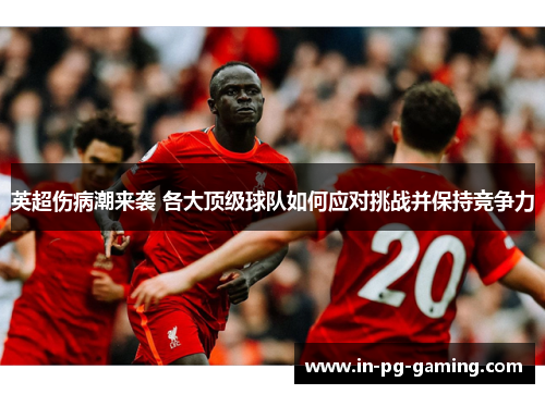 英超伤病潮来袭 各大顶级球队如何应对挑战并保持竞争力