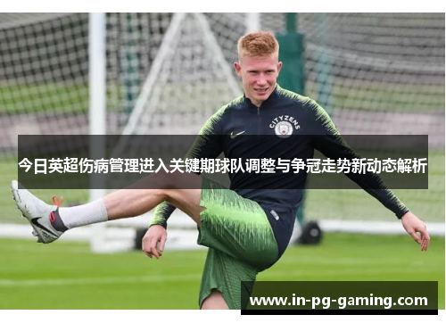 今日英超伤病管理进入关键期球队调整与争冠走势新动态解析 今日英超伤病管理进入关键期球队调整与争冠走势新动态解析