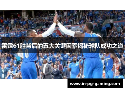 雷霆61胜背后的五大关键因素揭秘球队成功之道 雷霆61胜背后的五大关键因素揭秘球队成功之道