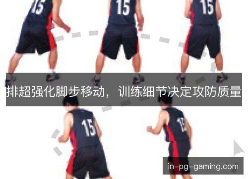 排超强化脚步移动，训练细节决定攻防质量