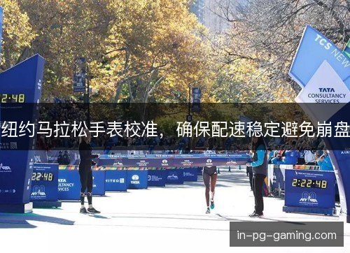纽约马拉松手表校准，确保配速稳定避免崩盘